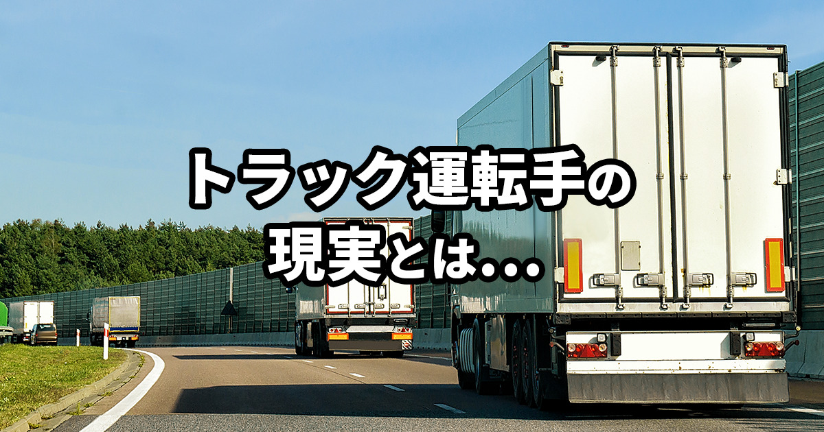 トラック運転手の現実とは？年収や労働時間・待遇を徹底解説