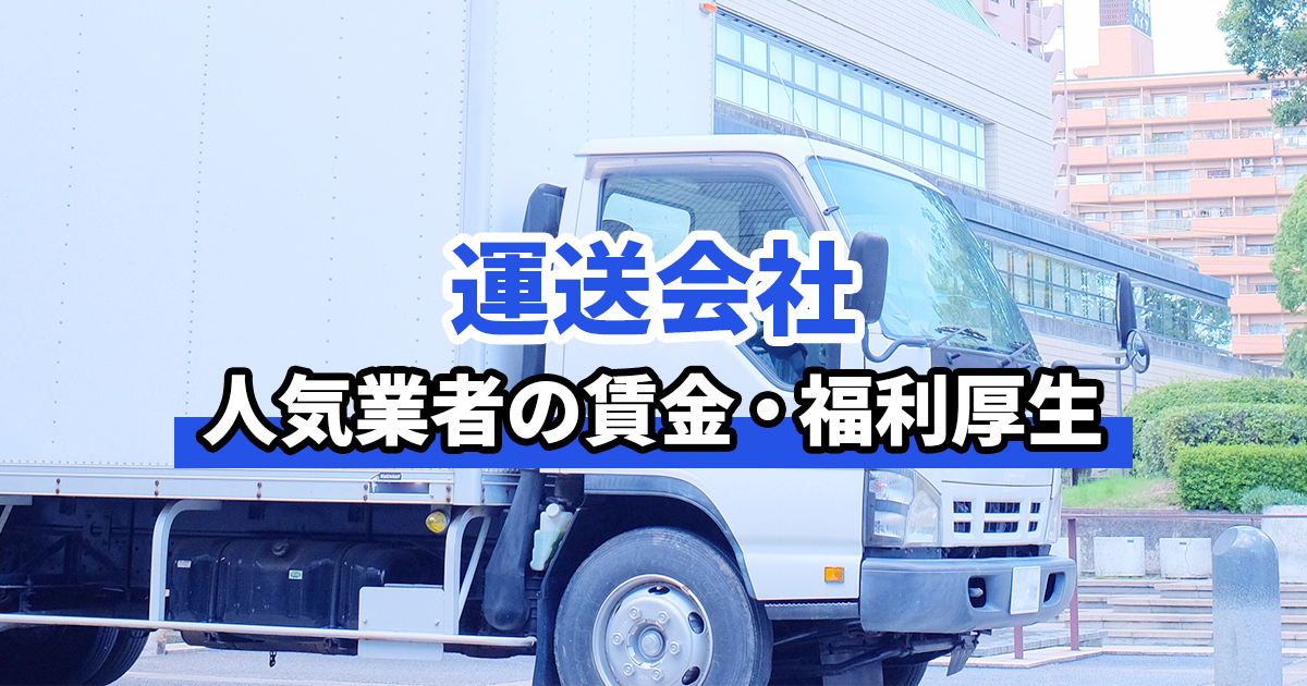 運送会社に就職するなら知っておきたい人気業者の賃金・福利厚生