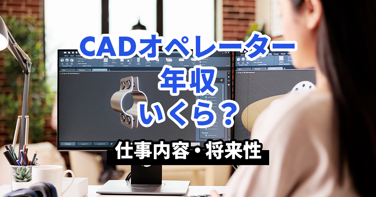 CADオペレーターの年収はいくら？仕事内容や将来性も解説