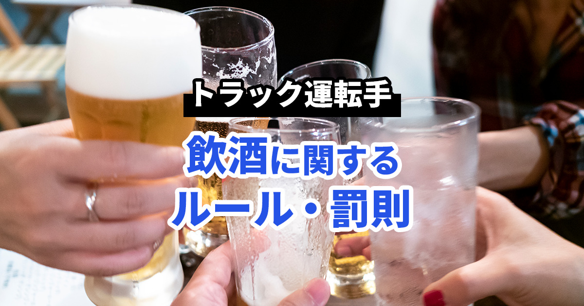 トラック運転手の飲酒に関するルールや罰則を徹底解説