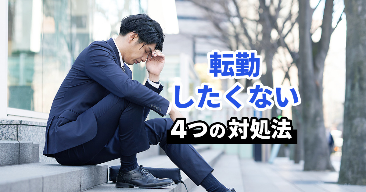 転勤したくない時の4つの対処法とは？退職の判断基準も解説