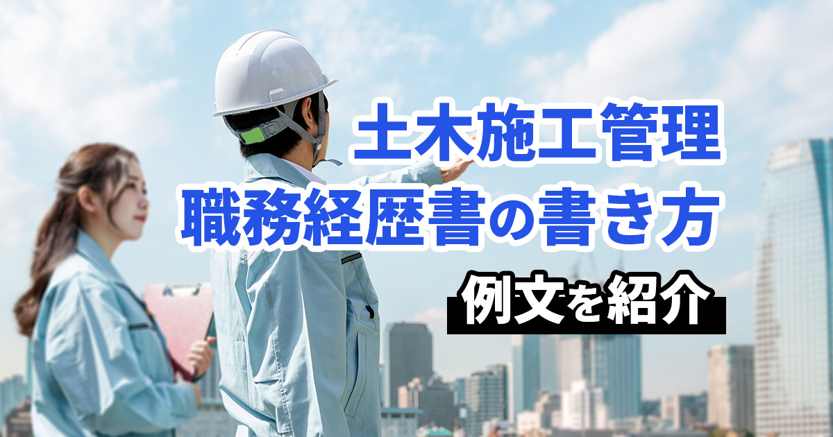 土木施工管理の職務経歴書の書き方・注意点・例文を紹介