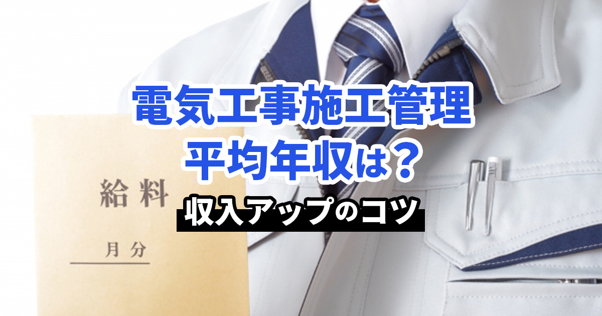 電気工事施工管理の平均年収はいくら？収入アップのコツも解説