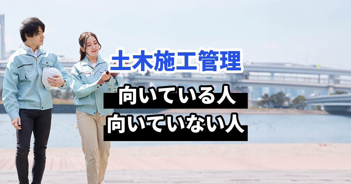 土木施工管理者に向いている人・向いていない人の特徴｜適性を見極めるポイント