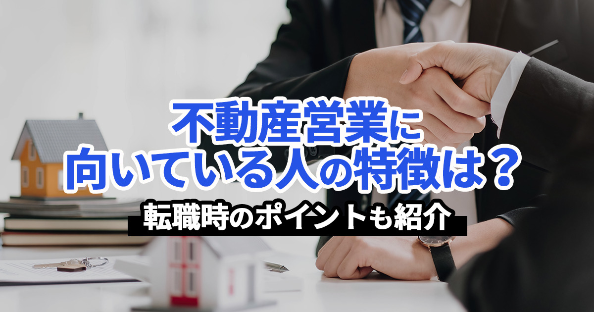 【成長が実感できる】不動産営業に向いている人の特徴と転職成功するポイント