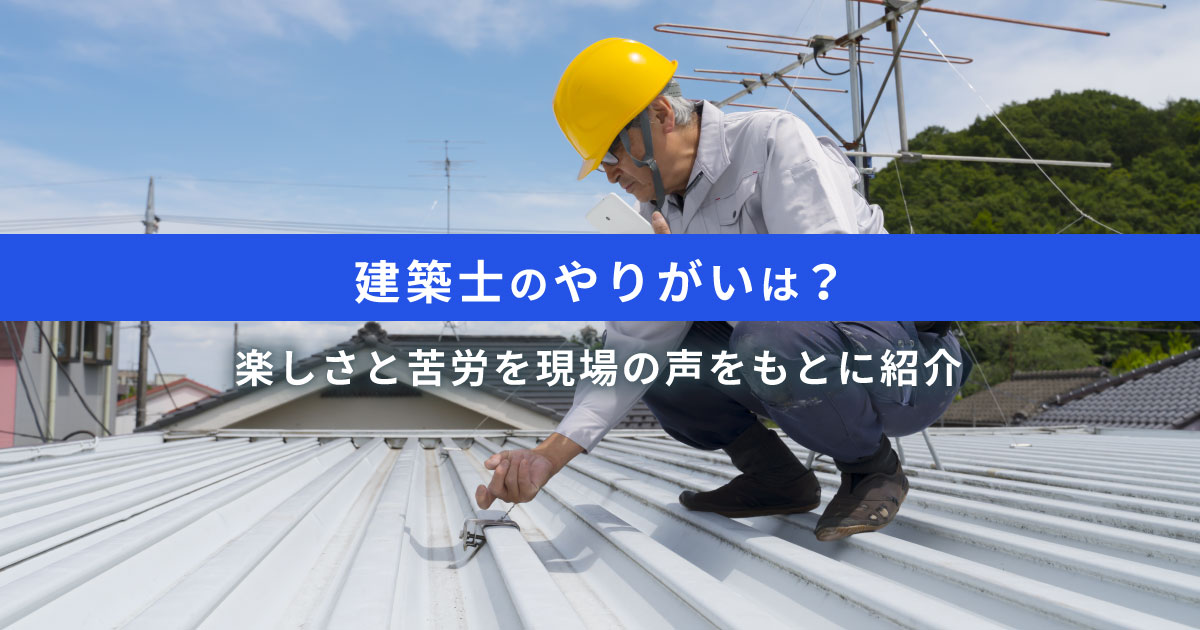 建築士のやりがいは？楽しさと苦労を現場の声をもとに紹介