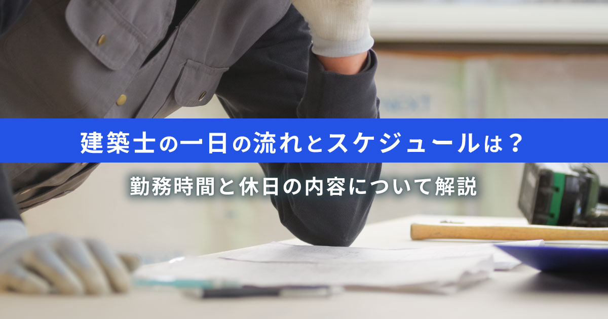 建築士の一日の流れとスケジュール｜勤務時間と休日の内容