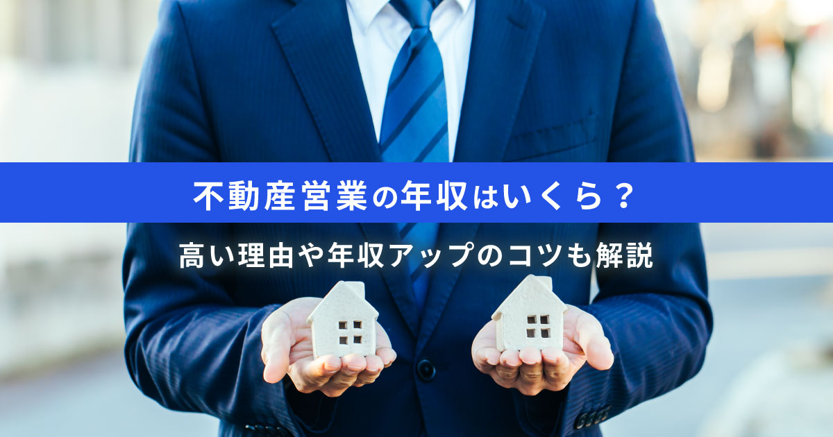 不動産営業の平均年収は約578万円｜年収が高い理由と年収アップのコツ