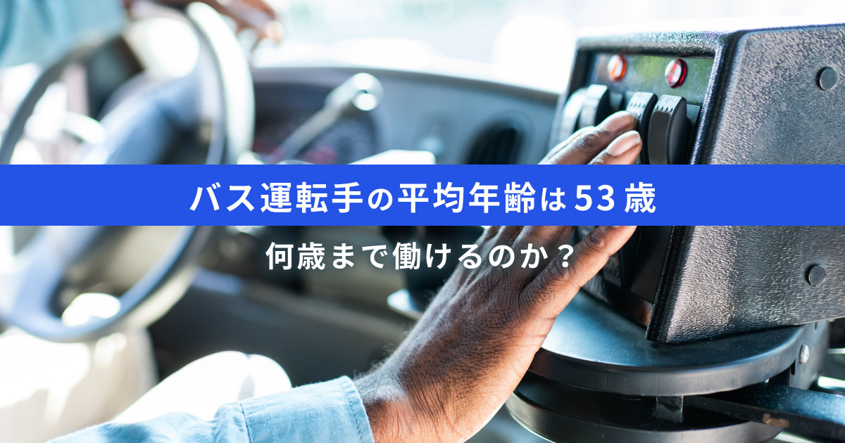 バス運転手の平均年齢は53歳｜年齢制限はある？働く環境は？