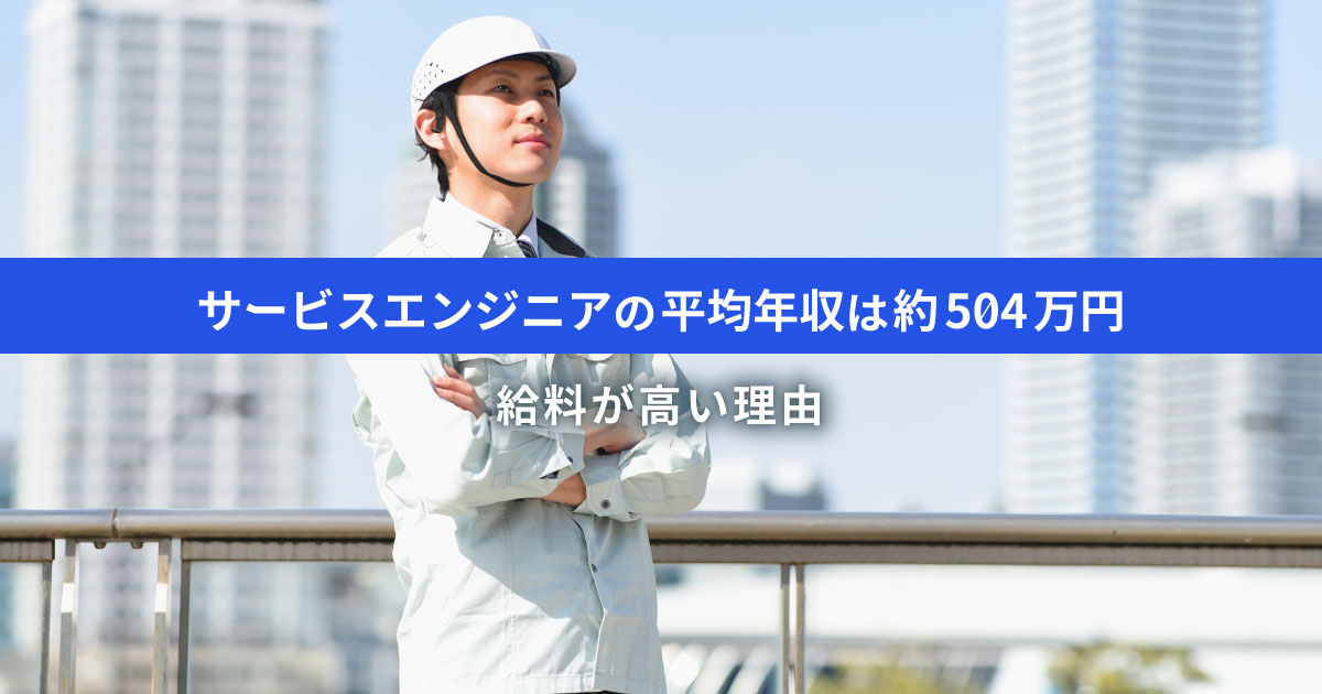 サービスエンジニアの平均年収は約504万円｜給料が高い理由