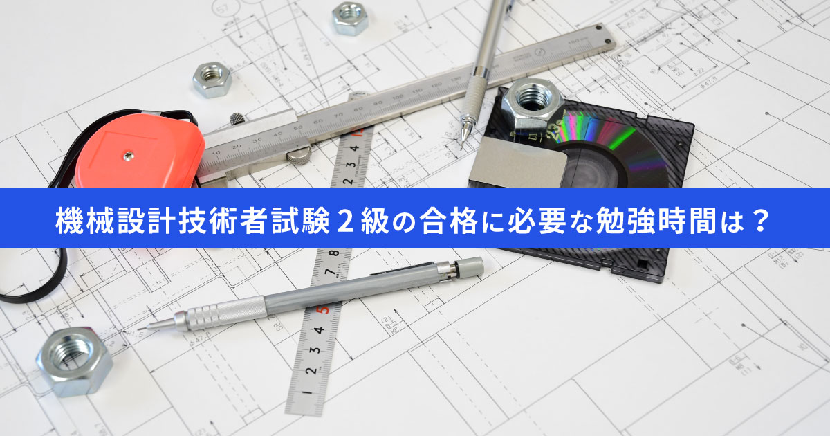 機械設計技術者試験2級の勉強時間は400時間｜合格ラインや対策のコツ