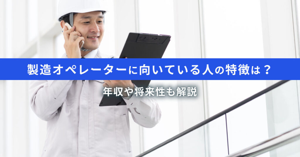 製造オペレーターに向いている人の特徴は？仕事内容・年収・将来性もチェック