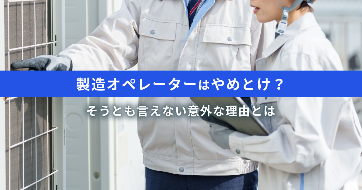 製造オペレーターはやめとけ？そうとも言えない意外な理由、転職事情