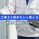 電気工事士を辞めたいと感じる理由｜適性や離職率について