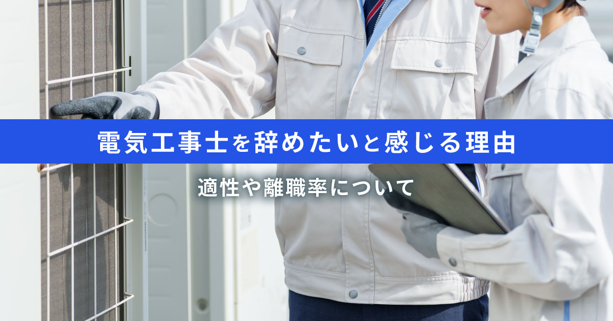 電気工事士を辞めたいと感じる理由｜適性や離職率について