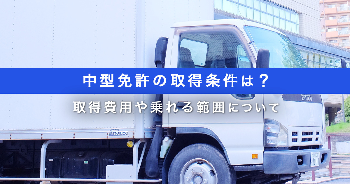 中型免許の取得条件は？｜取得費用や乗れる範囲について