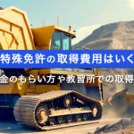 2_大型特殊免許の取得費用はいくら？補助金のもらい方や教習所での取得方法